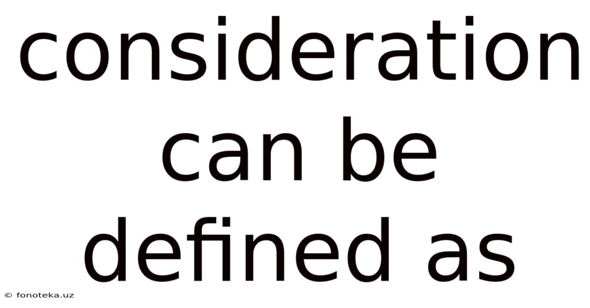 Consideration Can Be Defined As
