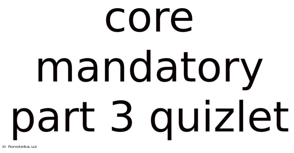 Core Mandatory Part 3 Quizlet