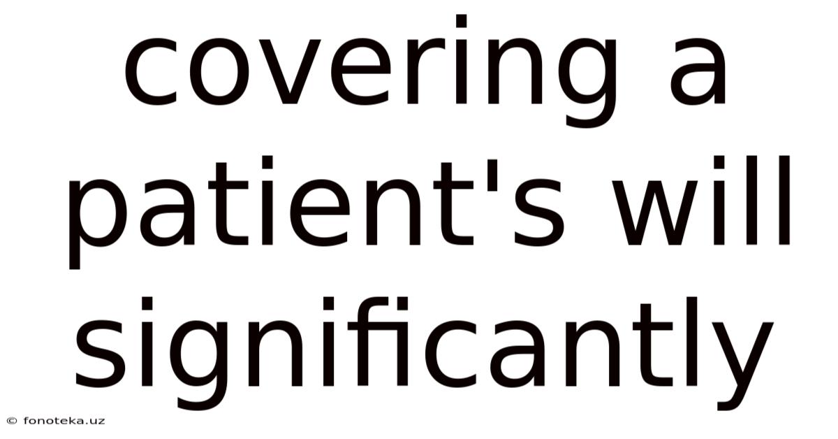 Covering A Patient's Will Significantly