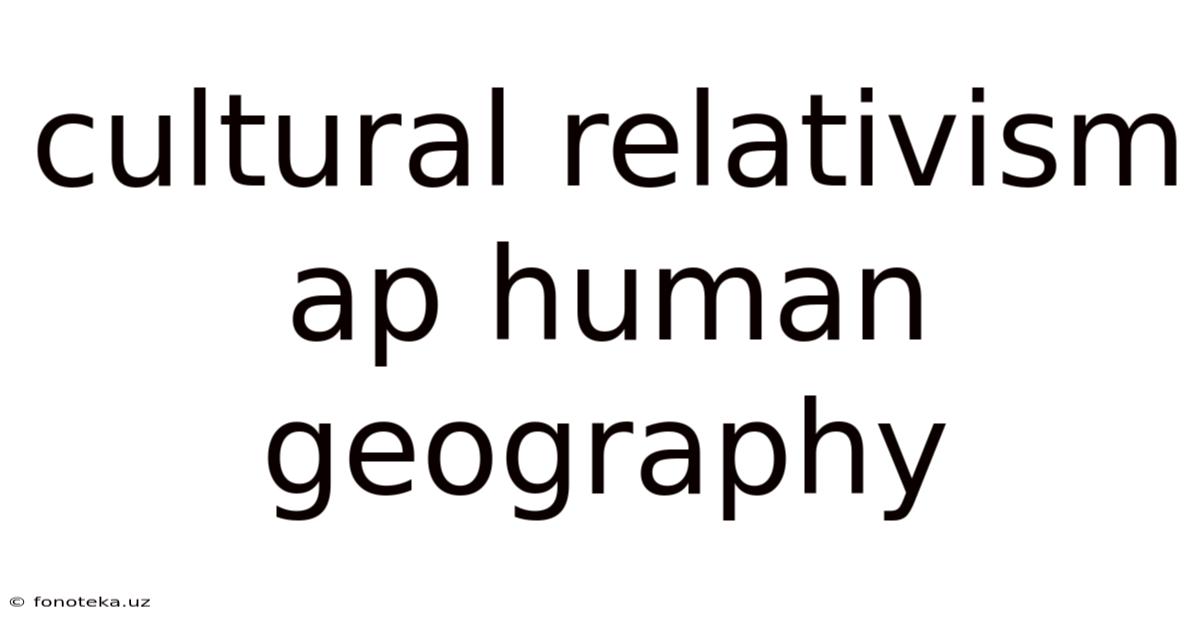 Cultural Relativism Ap Human Geography