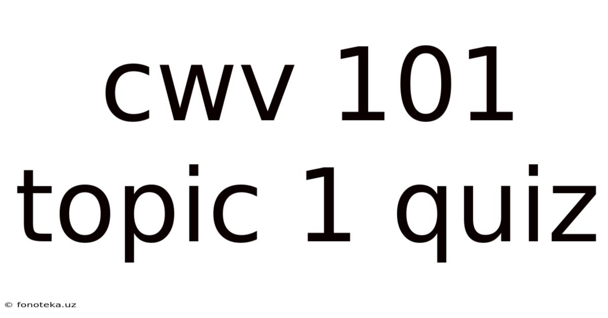 Cwv 101 Topic 1 Quiz