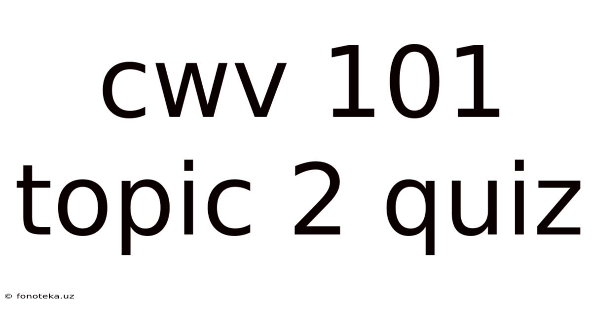 Cwv 101 Topic 2 Quiz