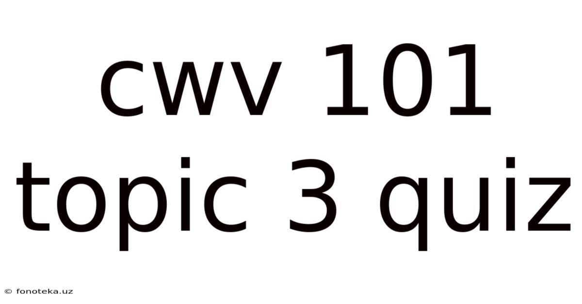 Cwv 101 Topic 3 Quiz