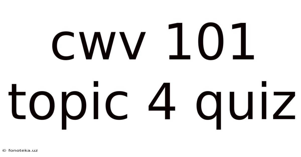Cwv 101 Topic 4 Quiz