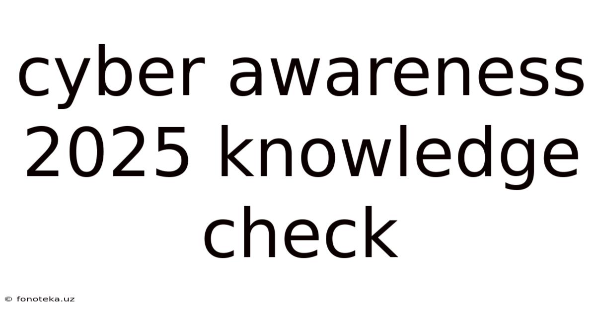 Cyber Awareness 2025 Knowledge Check