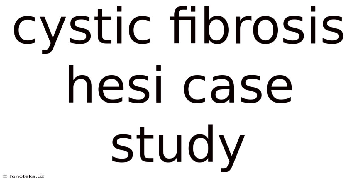 Cystic Fibrosis Hesi Case Study