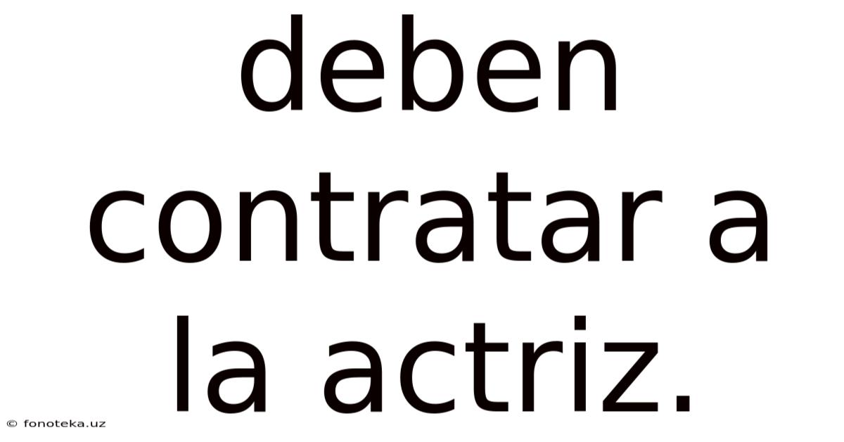 Deben Contratar A La Actriz.