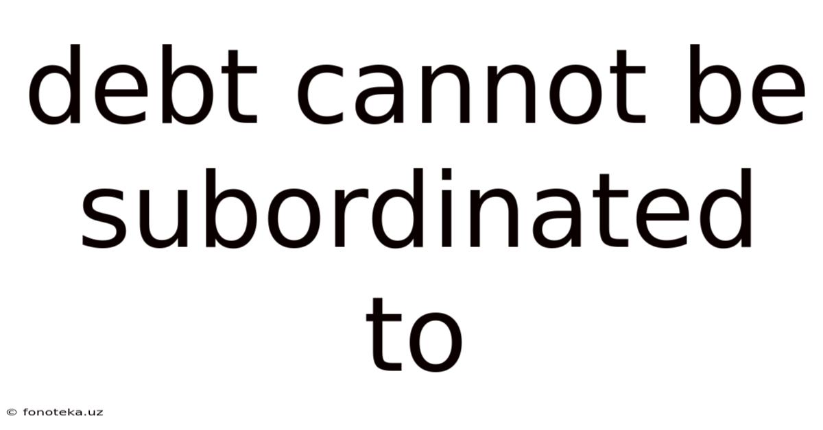 Debt Cannot Be Subordinated To
