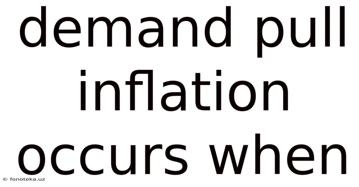 Demand Pull Inflation Occurs When
