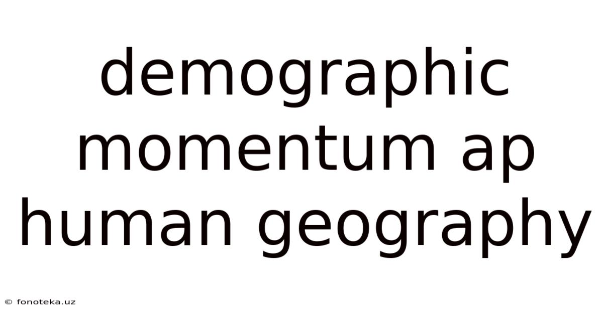 Demographic Momentum Ap Human Geography