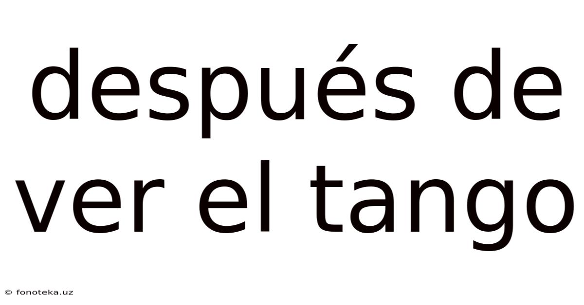 Después De Ver El Tango