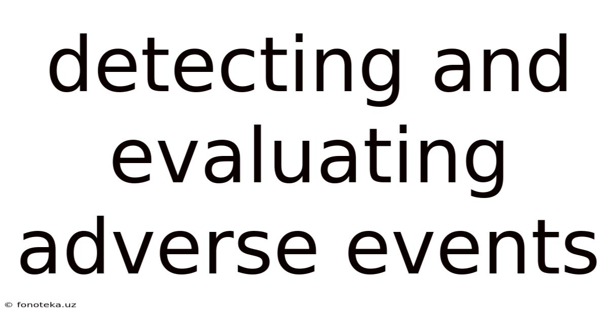 Detecting And Evaluating Adverse Events