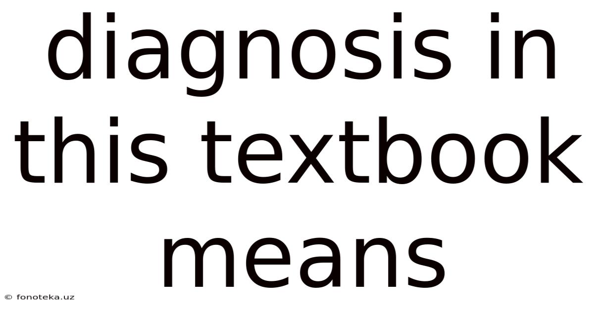 Diagnosis In This Textbook Means