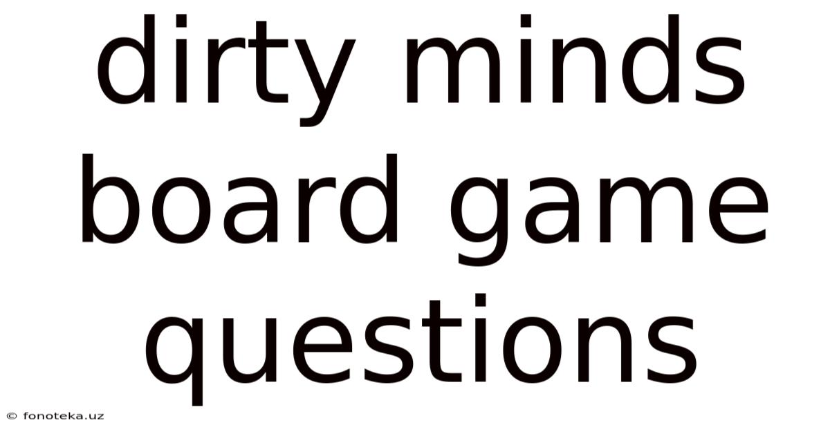 Dirty Minds Board Game Questions