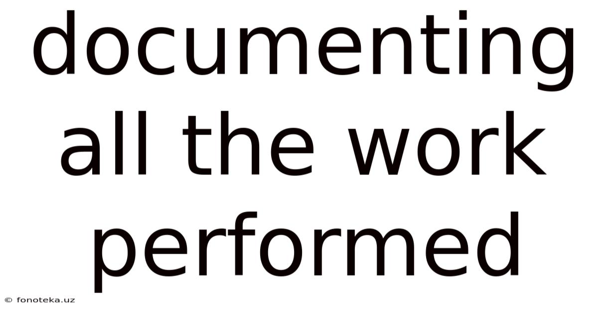 Documenting All The Work Performed