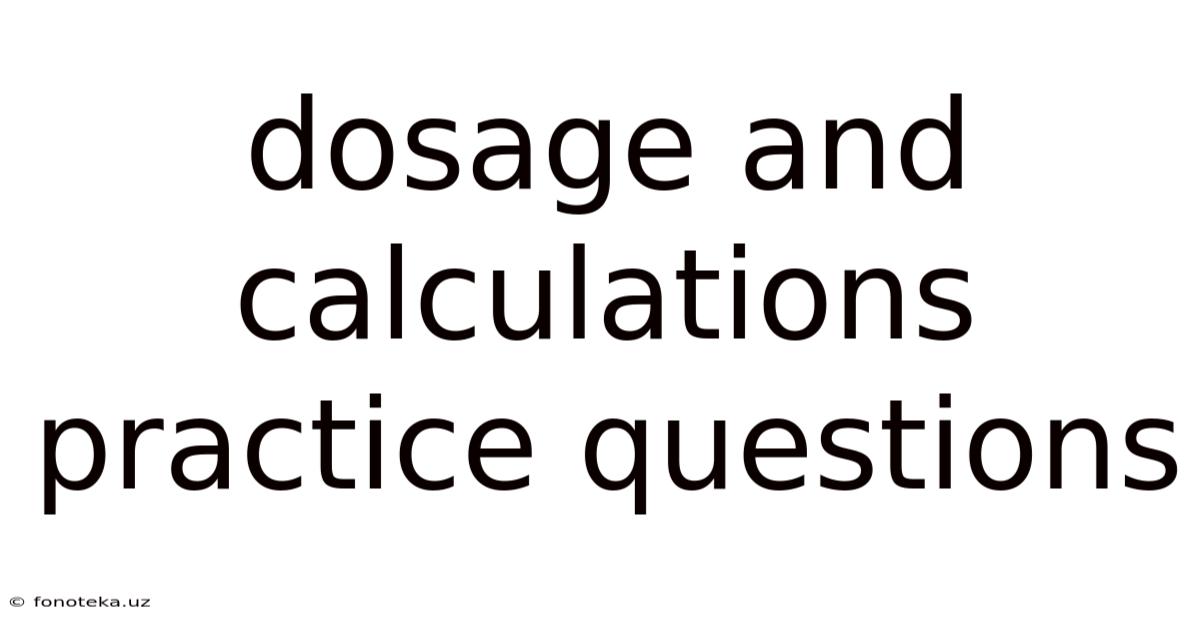 Dosage And Calculations Practice Questions
