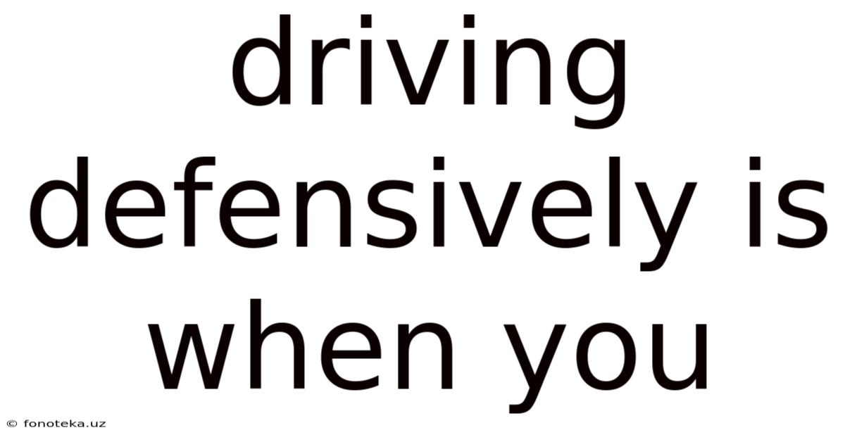 Driving Defensively Is When You