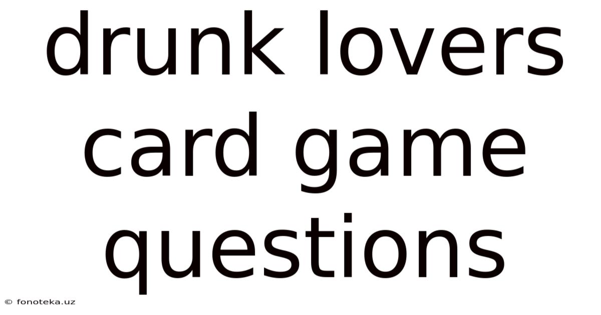 Drunk Lovers Card Game Questions