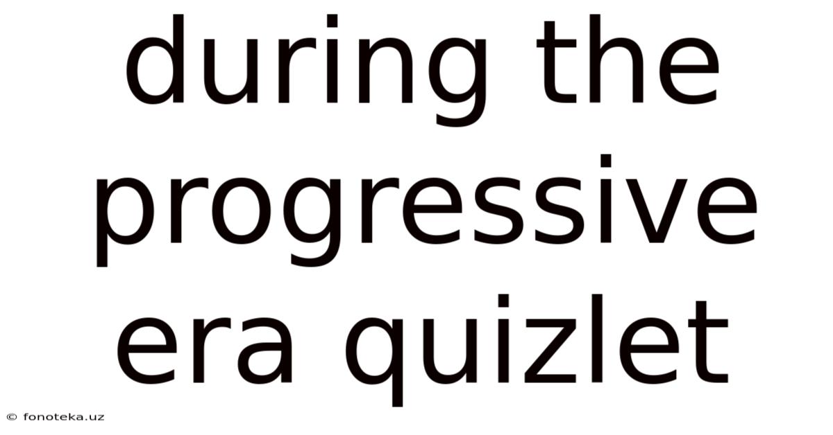 During The Progressive Era Quizlet