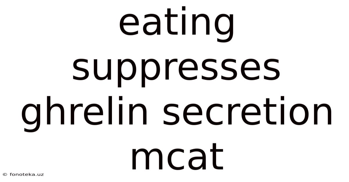 Eating Suppresses Ghrelin Secretion Mcat