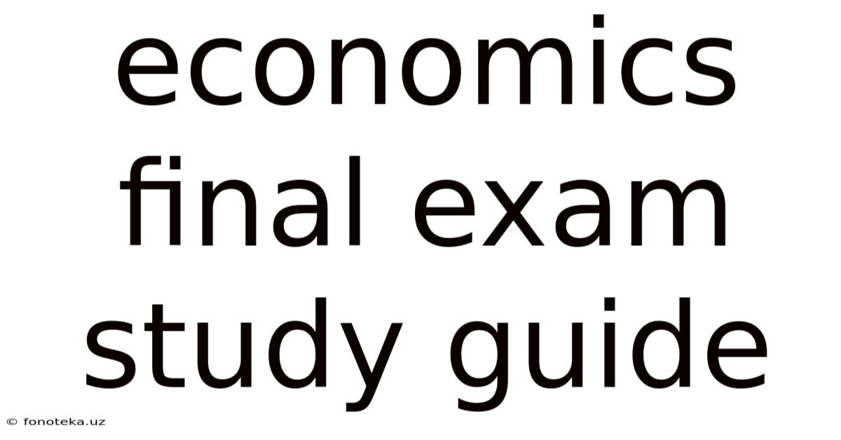 Economics Final Exam Study Guide