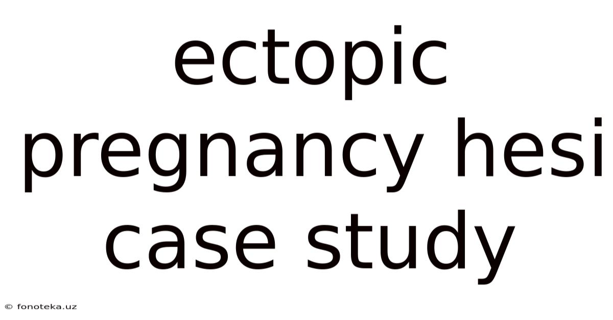 Ectopic Pregnancy Hesi Case Study