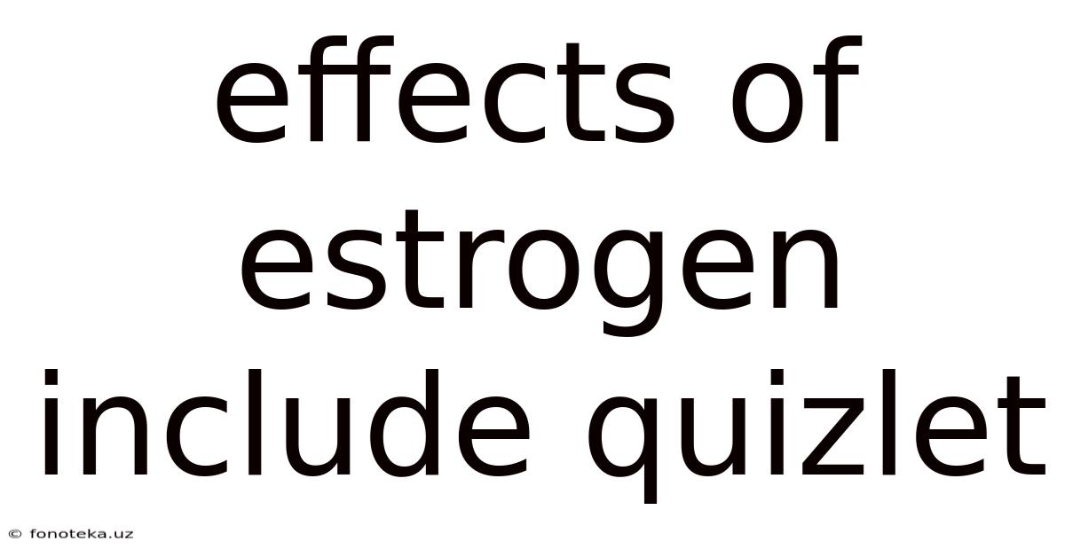 Effects Of Estrogen Include Quizlet