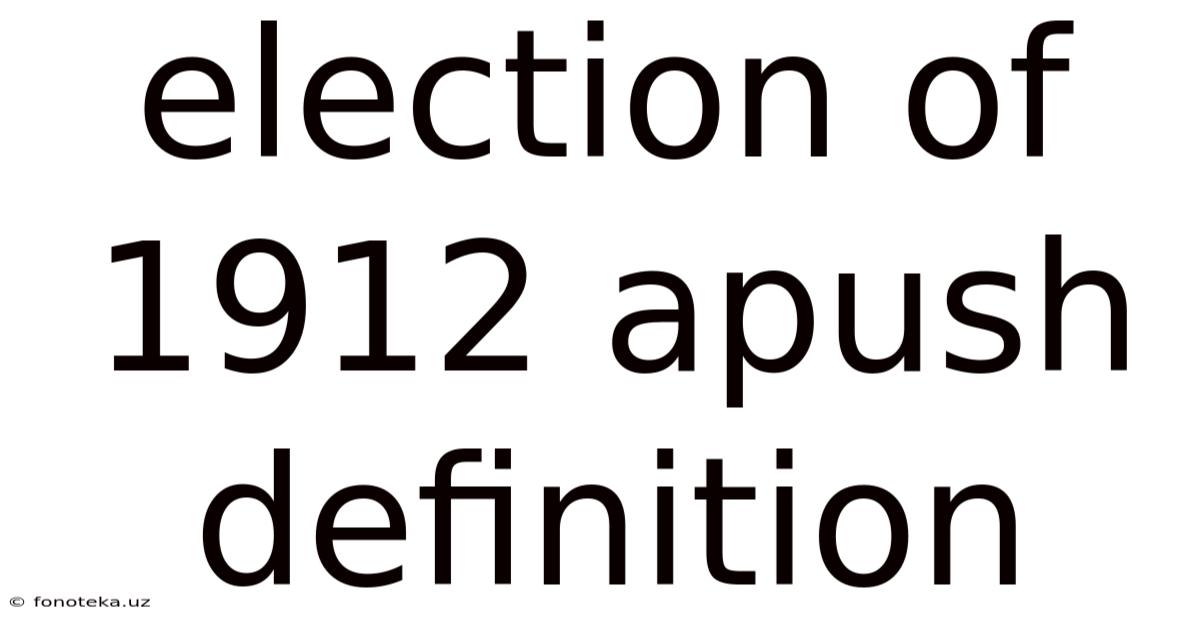 Election Of 1912 Apush Definition