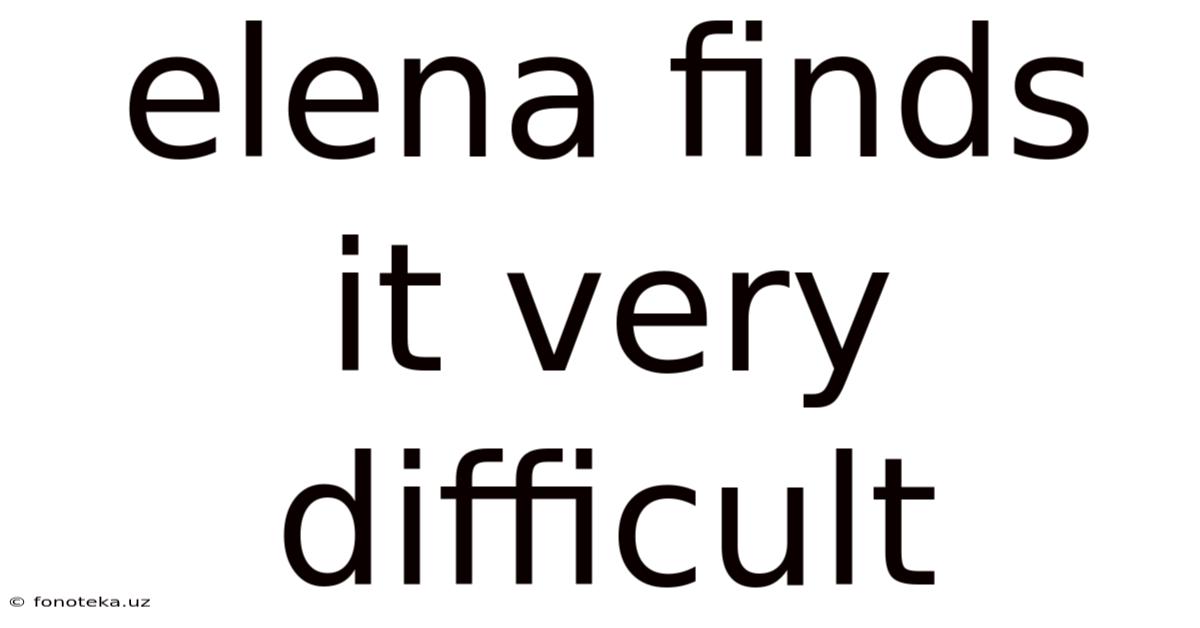 Elena Finds It Very Difficult