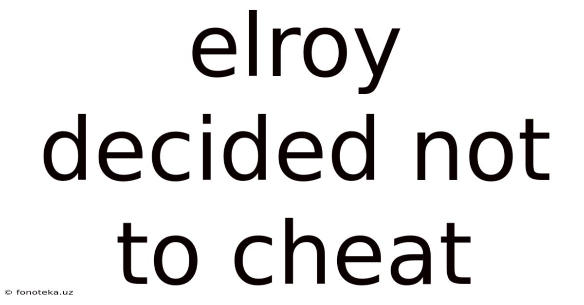 Elroy Decided Not To Cheat