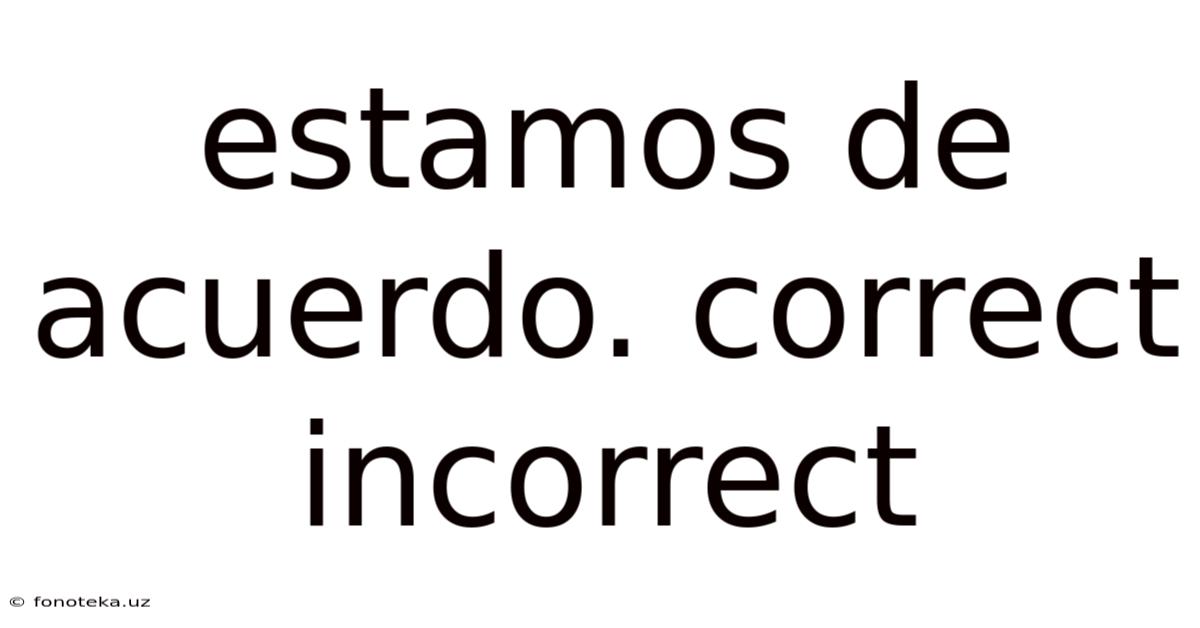 Estamos De Acuerdo. Correct Incorrect