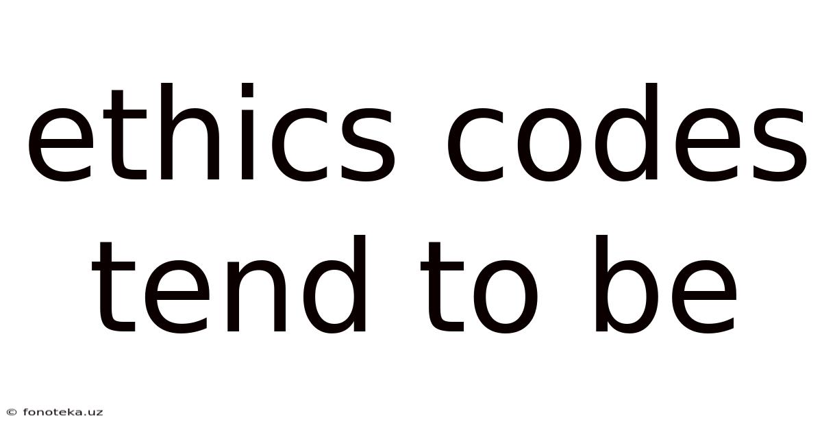 Ethics Codes Tend To Be