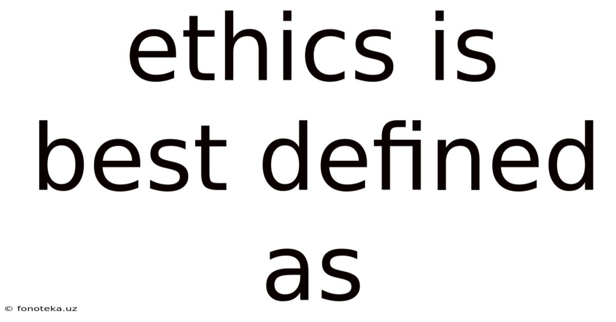 Ethics Is Best Defined As