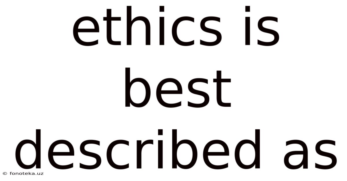 Ethics Is Best Described As