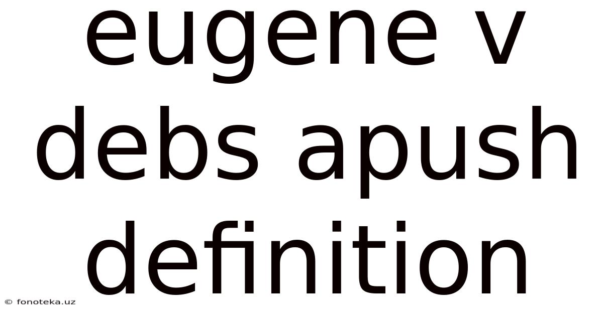 Eugene V Debs Apush Definition