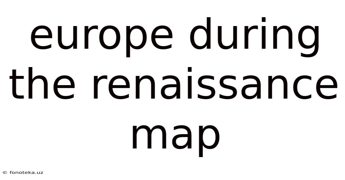 Europe During The Renaissance Map