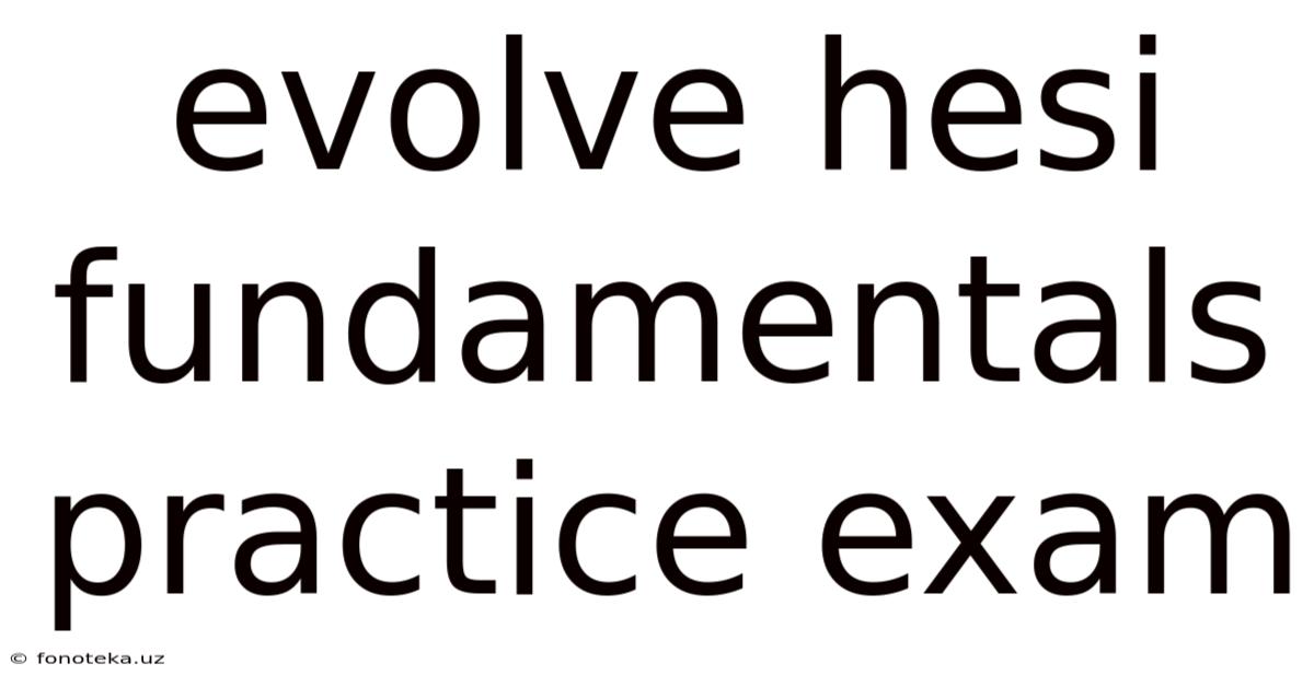 Evolve Hesi Fundamentals Practice Exam