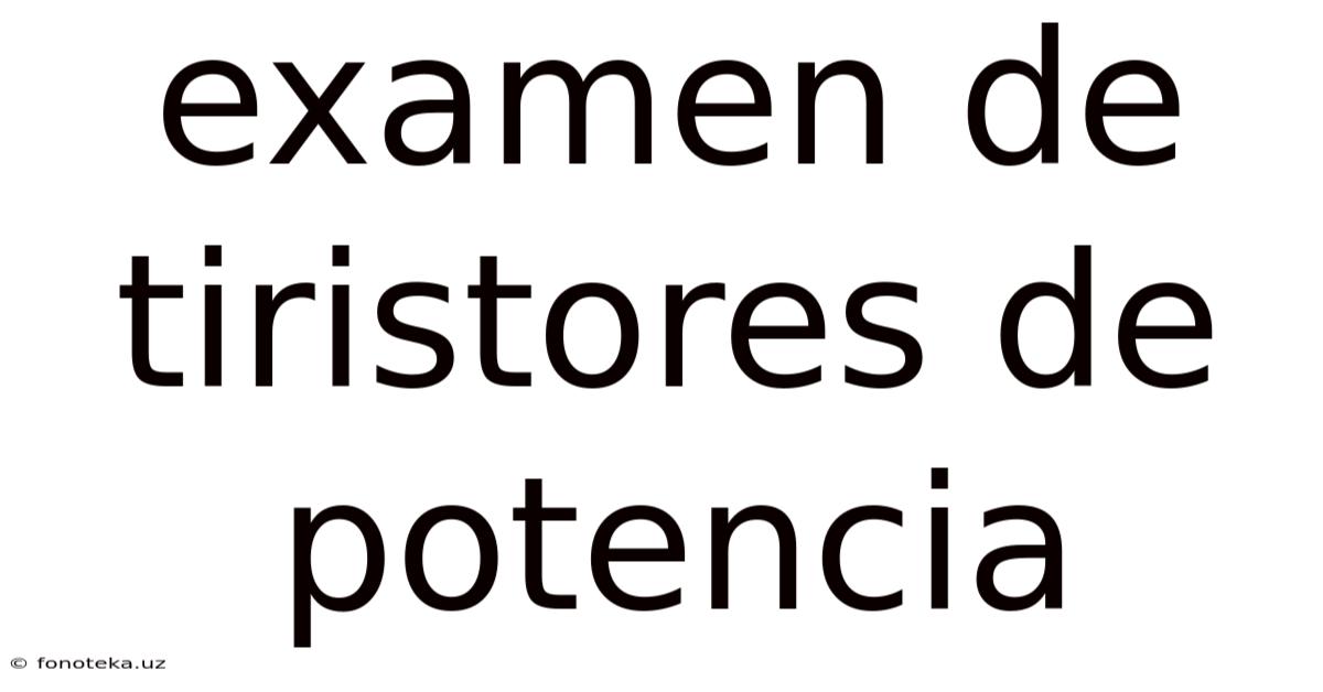 Examen De Tiristores De Potencia