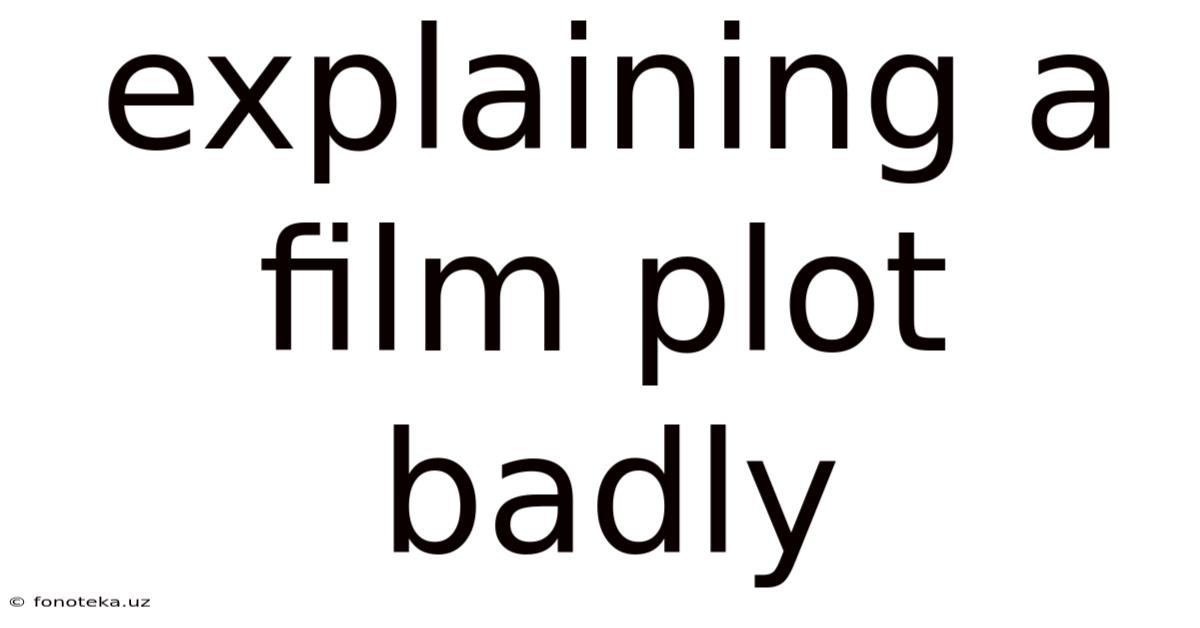 Explaining A Film Plot Badly