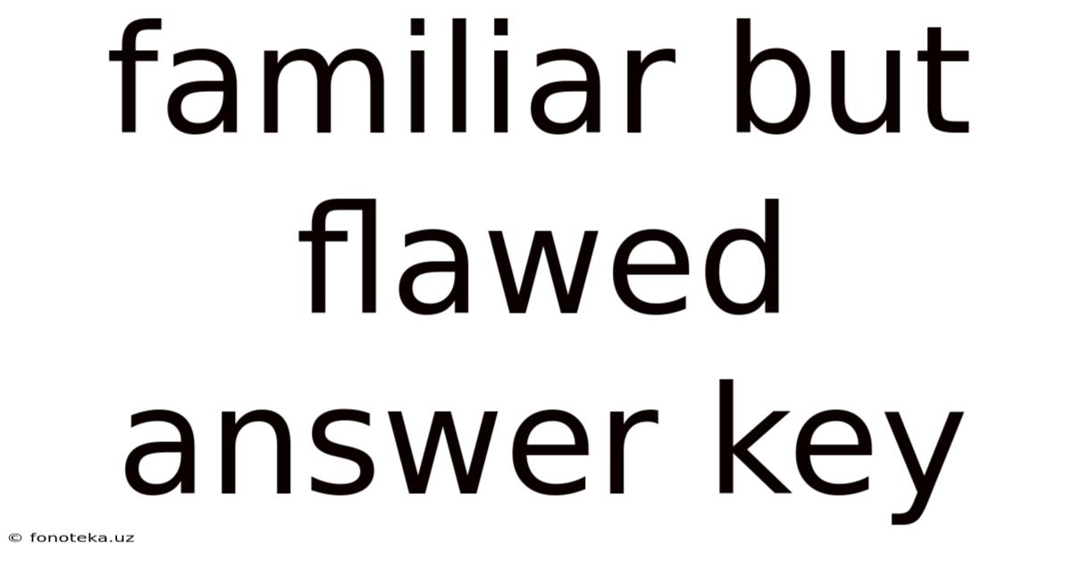 Familiar But Flawed Answer Key