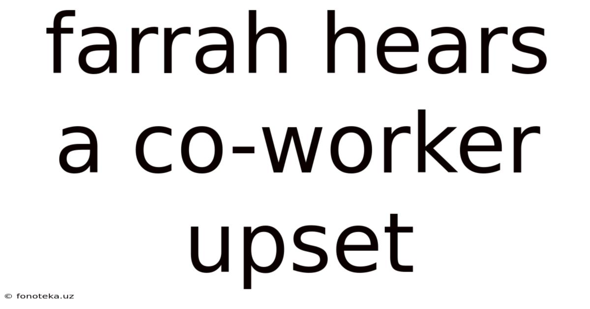 Farrah Hears A Co-worker Upset