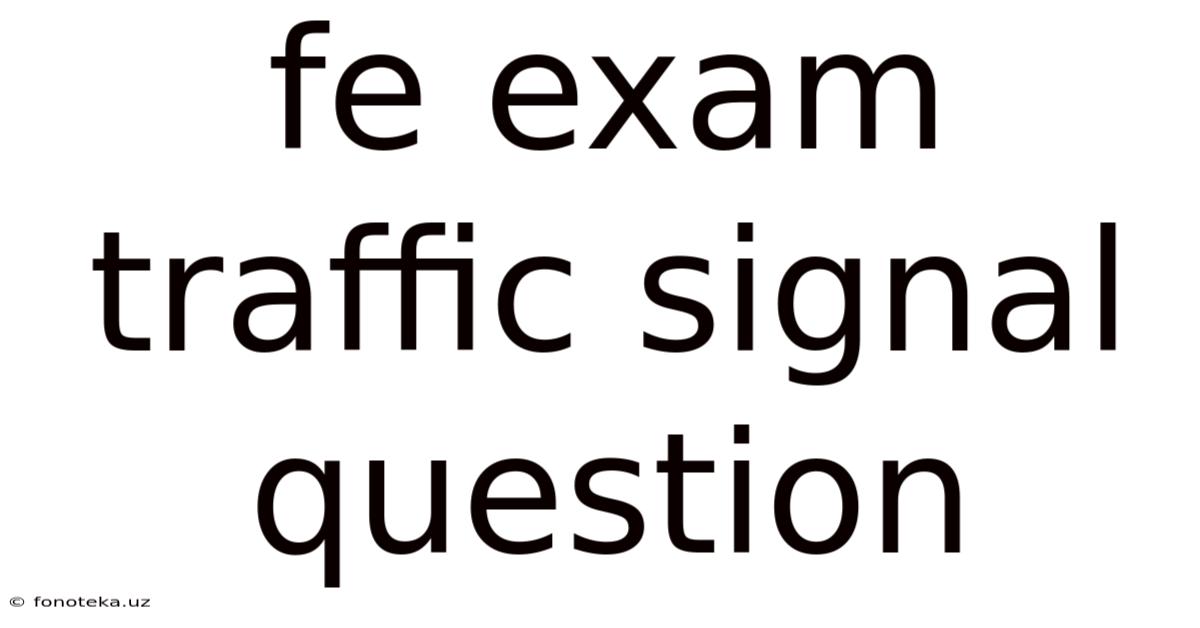 Fe Exam Traffic Signal Question