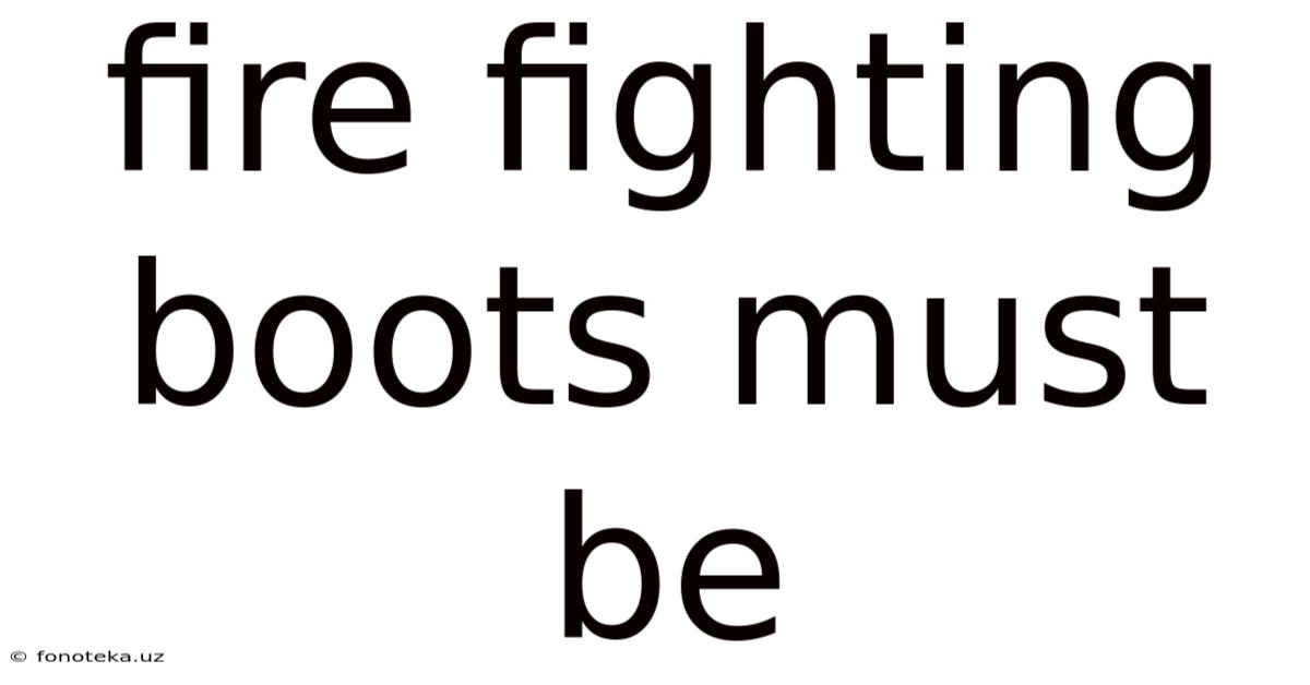 Fire Fighting Boots Must Be
