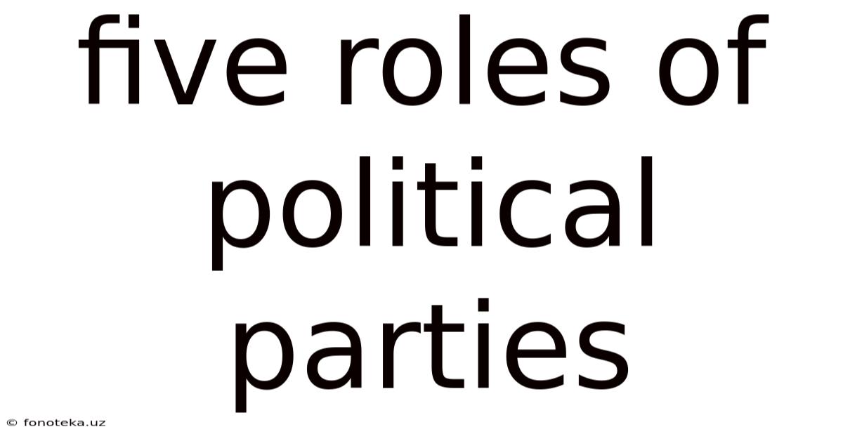 Five Roles Of Political Parties