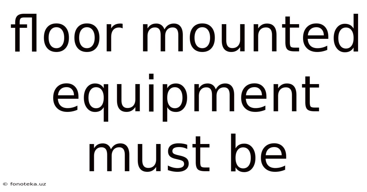 Floor Mounted Equipment Must Be