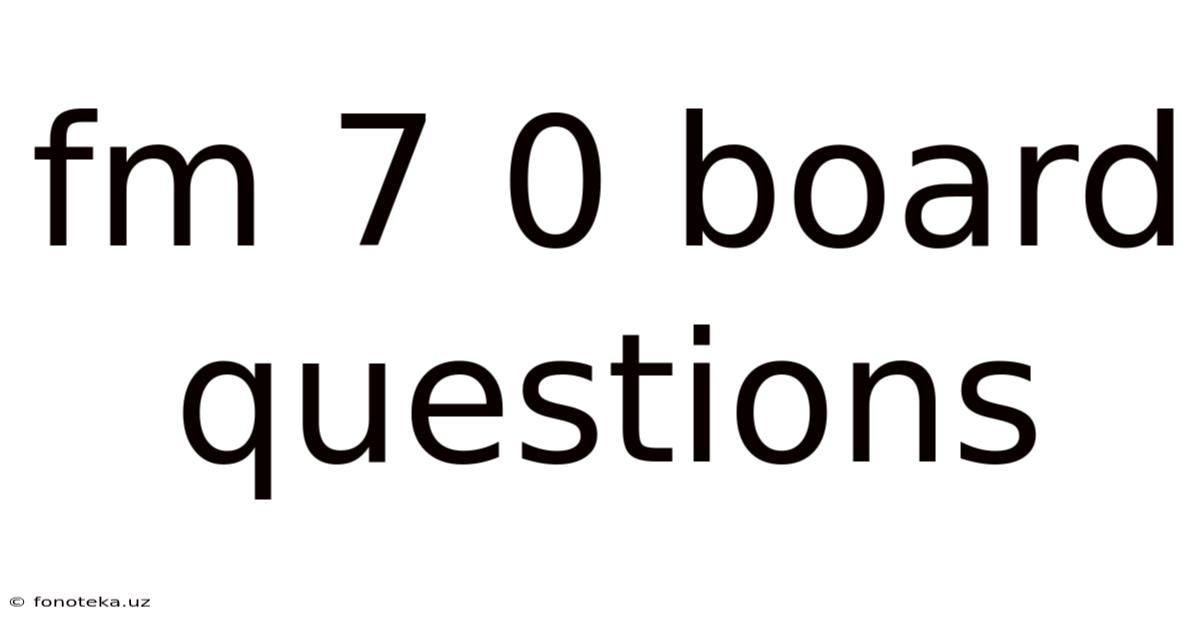 Fm 7 0 Board Questions
