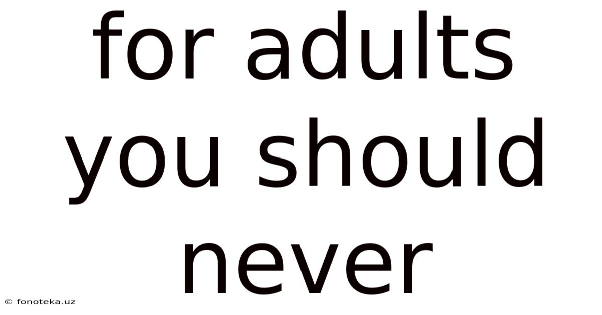 For Adults You Should Never