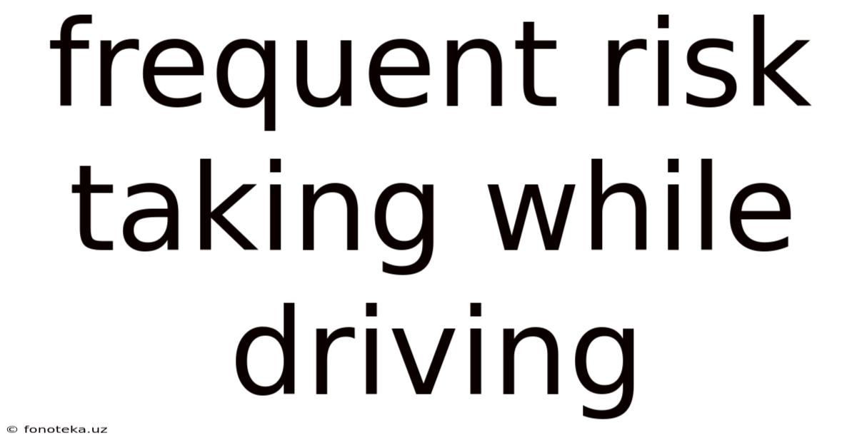 Frequent Risk Taking While Driving