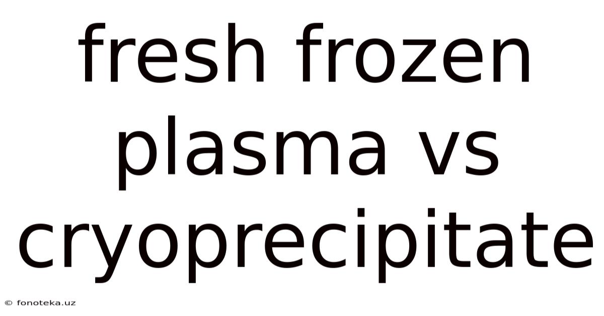 Fresh Frozen Plasma Vs Cryoprecipitate