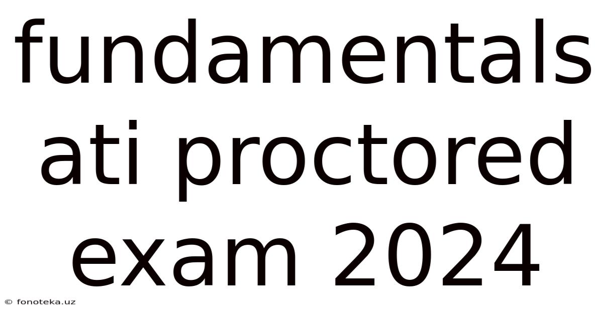 Fundamentals Ati Proctored Exam 2024